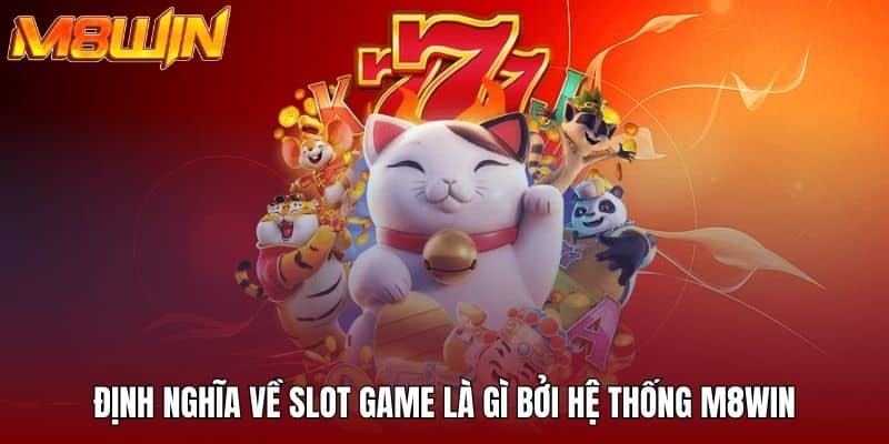 Giới thiệu về slot game là gì tại nền tảng M8win