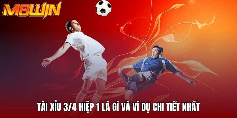 Định nghĩa về tài xỉu ¾ hiệp 1 chi tiết