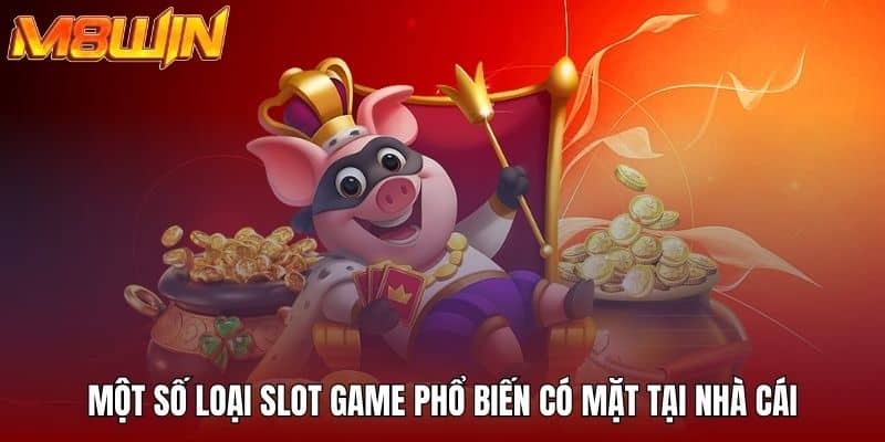 Một số loại slot game phổ biến có mặt tại nhà cái