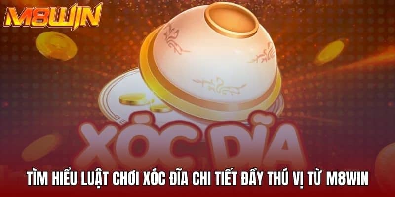 Tìm hiểu luật chơi xóc đĩa chi tiết đầy thú vị từ M8win