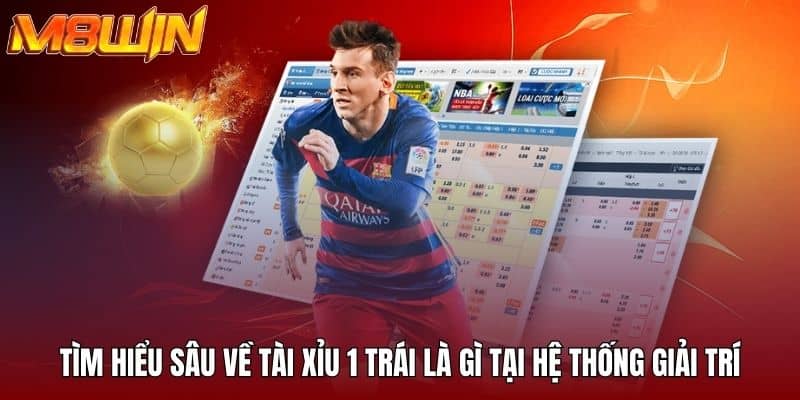 Tìm hiểu sâu về tài xỉu 1 trái là gì tại hệ thống giải trí