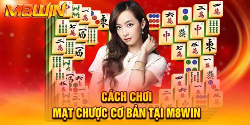 Cách Chơi Mạt Chược M8win Đơn Giản Giúp Bạn Chiến Thắng 1 Cách chơi mạt chược cơ bản tại M8win