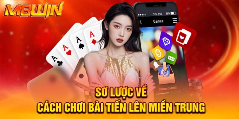 Cách Chơi Bài Tiến Lên miền Trung Chi Tiết Tại M8win 1 Sơ lược về cách chơi bài tiến lên miền Trung